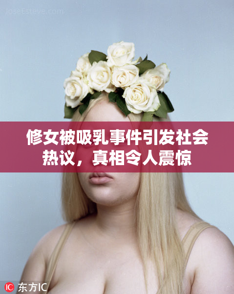 修女被吸乳事件引发社会热议，真相令人震惊