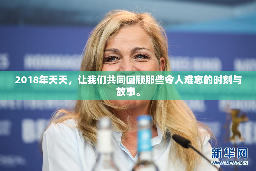 2018年天天，让我们共同回顾那些令人难忘的时刻与故事。