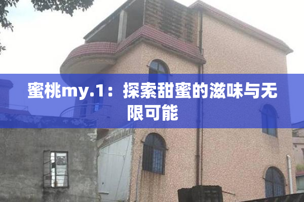 蜜桃my.1：探索甜蜜的滋味与无限可能