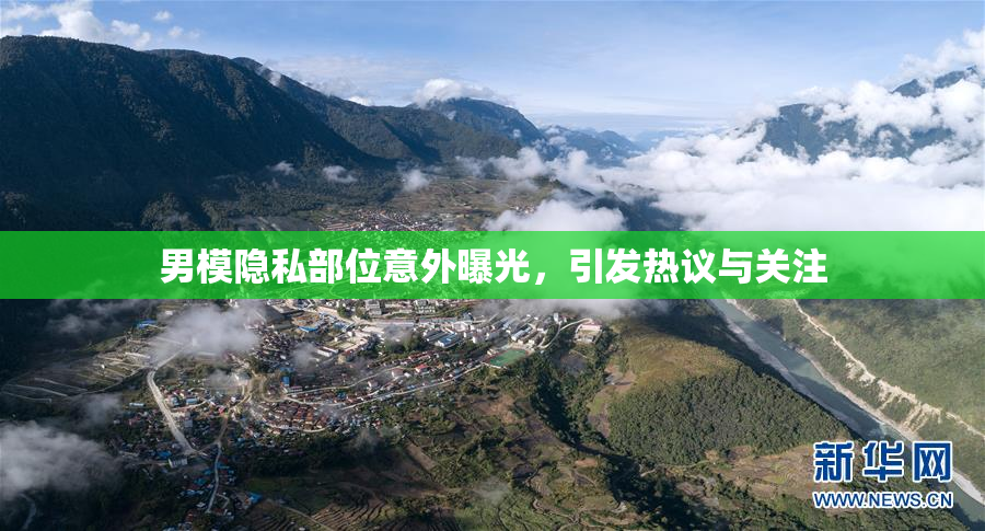 男模隐私部位意外曝光，引发热议与关注