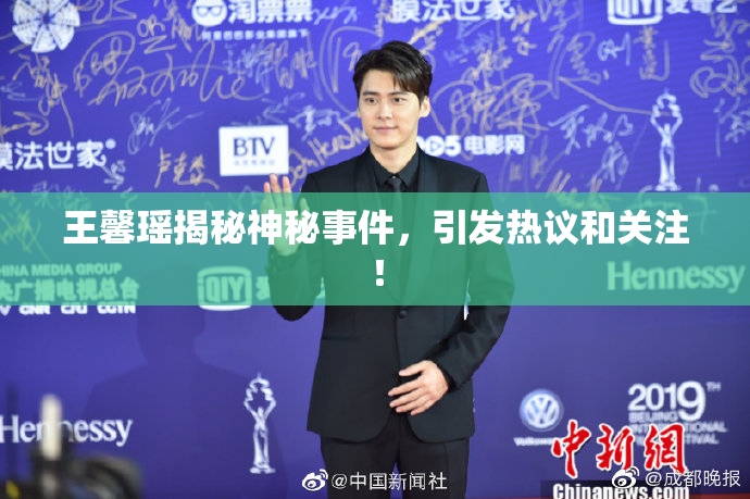 王馨瑶揭秘神秘事件，引发热议和关注！