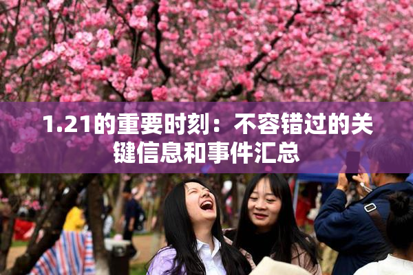 1.21的重要时刻：不容错过的关键信息和事件汇总