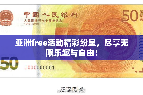 亚洲free活动精彩纷呈，尽享无限乐趣与自由！