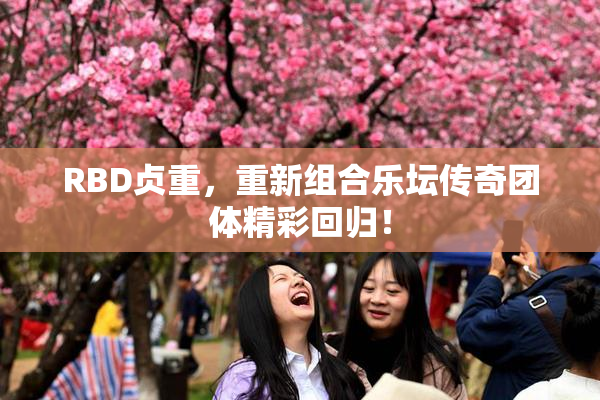 RBD贞重，重新组合乐坛传奇团体精彩回归！