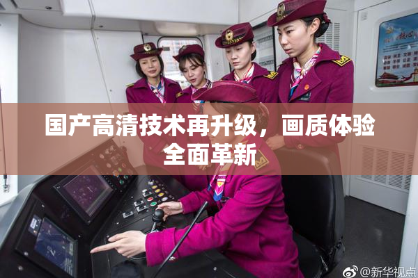国产高清技术再升级，画质体验全面革新