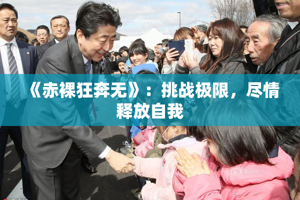 《赤裸狂奔无》：挑战极限，尽情释放自我