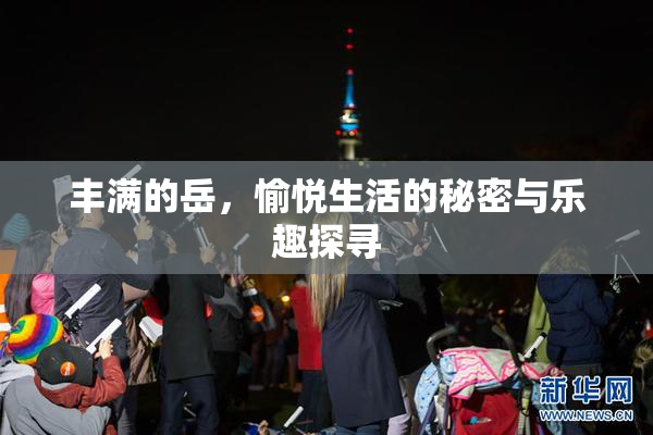 丰满的岳，愉悦生活的秘密与乐趣探寻