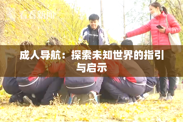 成人导航：探索未知世界的指引与启示