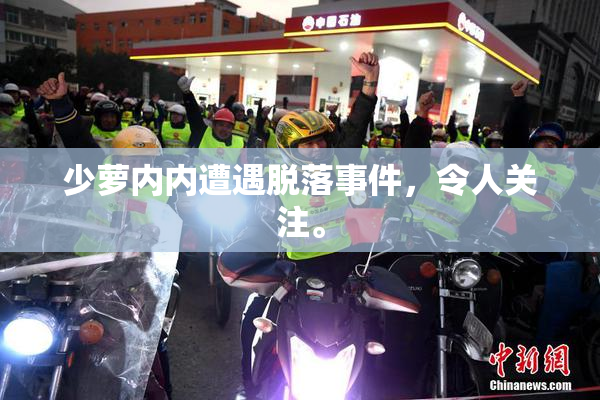 少萝内内遭遇脱落事件，令人关注。