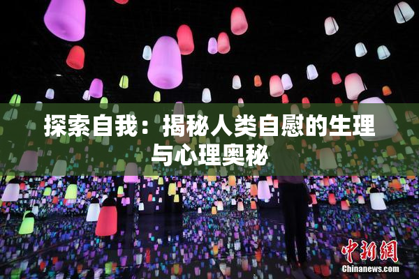 探索自我：揭秘人类自慰的生理与心理奥秘