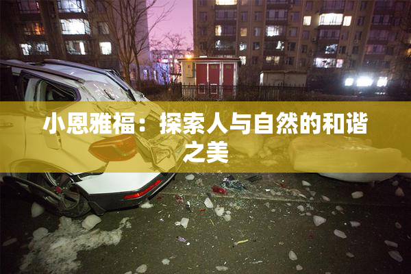 小恩雅福：探索人与自然的和谐之美