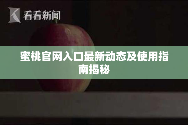 蜜桃官网入口最新动态及使用指南揭秘