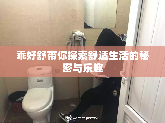 乖好舒带你探索舒适生活的秘密与乐趣