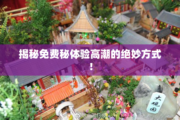 揭秘免费秘体验高潮的绝妙方式！