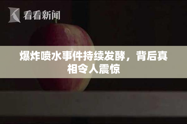爆炸喷水事件持续发酵，背后真相令人震惊