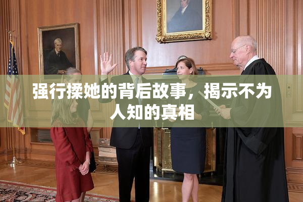 强行揉她的背后故事，揭示不为人知的真相
