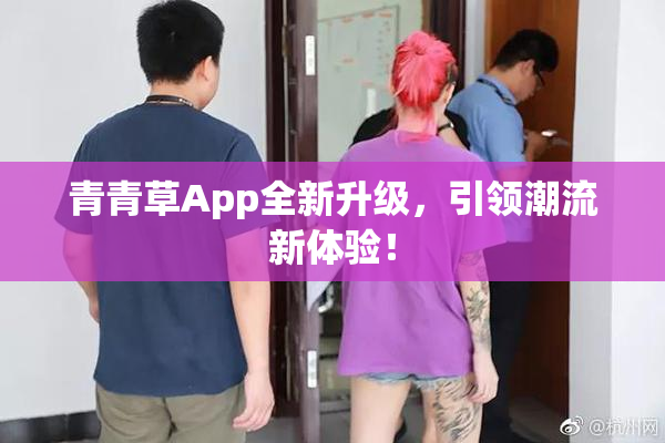 青青草App全新升级，引领潮流新体验！