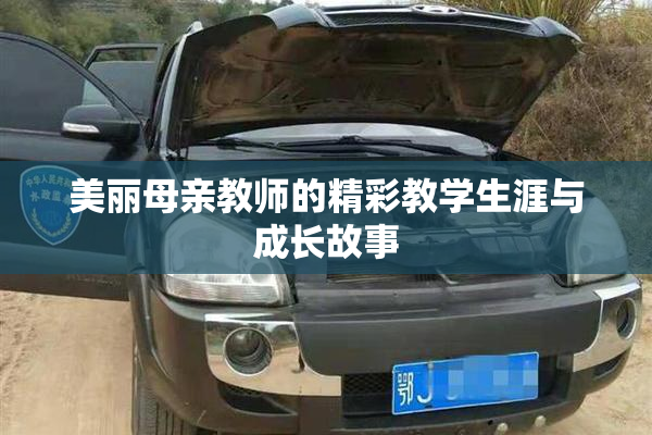 美丽母亲教师的精彩教学生涯与成长故事