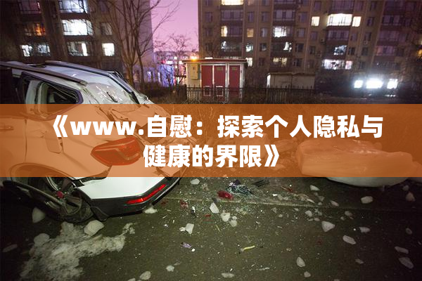 《www.自慰：探索个人隐私与健康的界限》