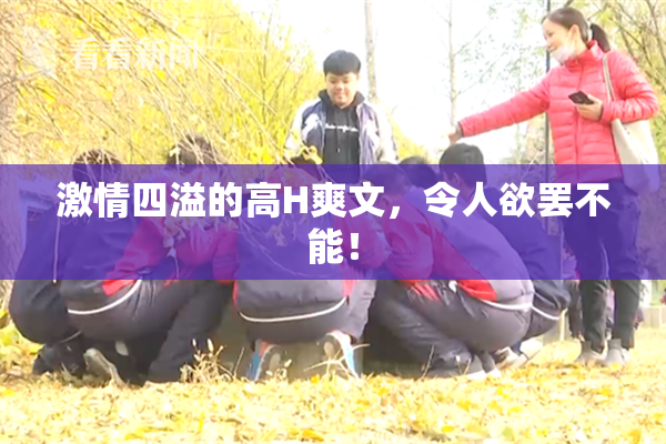 激情四溢的高H爽文，令人欲罢不能！