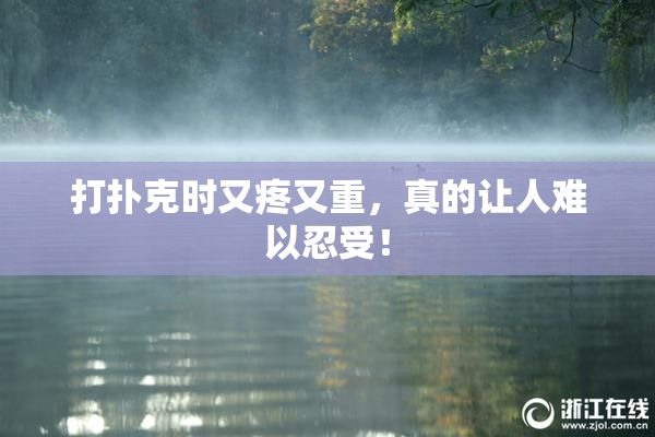 打扑克时又疼又重，真的让人难以忍受！
