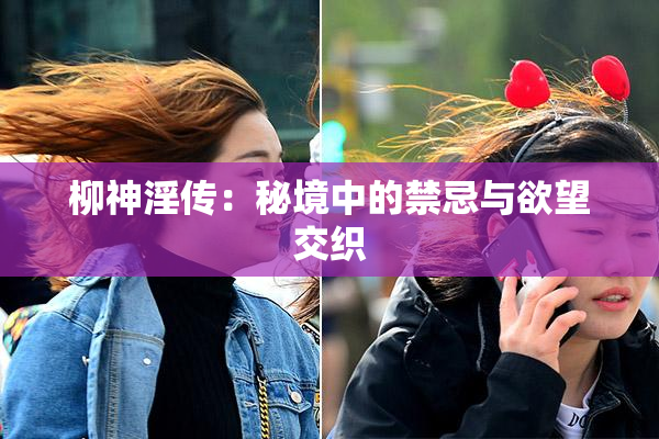 柳神淫传：秘境中的禁忌与欲望交织