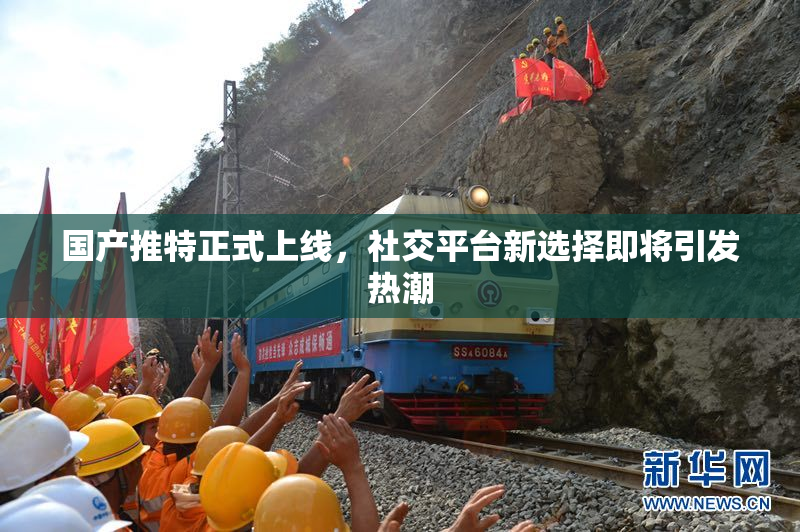 国产推特正式上线，社交平台新选择即将引发热潮