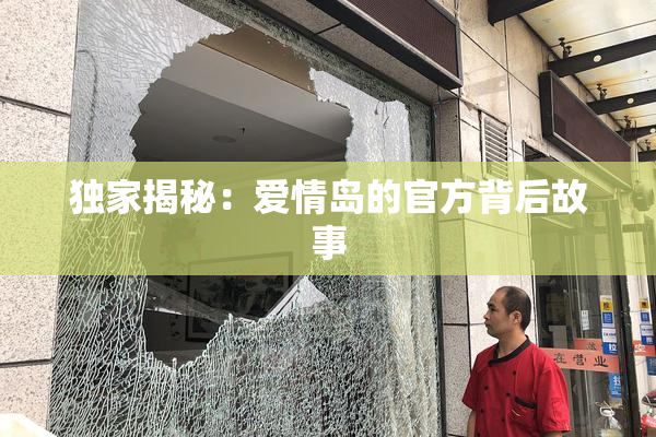独家揭秘：爱情岛的官方背后故事