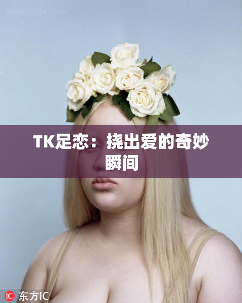 TK足恋：挠出爱的奇妙瞬间