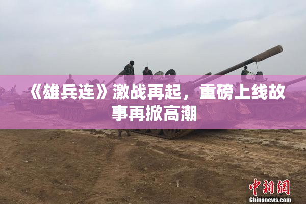 《雄兵连》激战再起，重磅上线故事再掀高潮