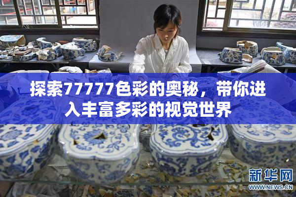 探索77777色彩的奥秘，带你进入丰富多彩的视觉世界