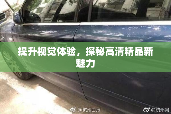 提升视觉体验，探秘高清精品新魅力