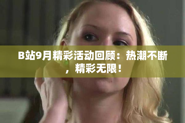 B站9月精彩活动回顾：热潮不断，精彩无限！