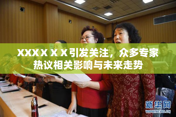 XXXⅩⅩⅩ引发关注，众多专家热议相关影响与未来走势