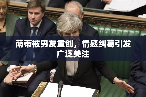 荫蒂被男友重创，情感纠葛引发广泛关注