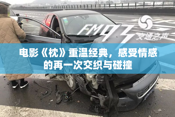 电影《枕》重温经典，感受情感的再一次交织与碰撞