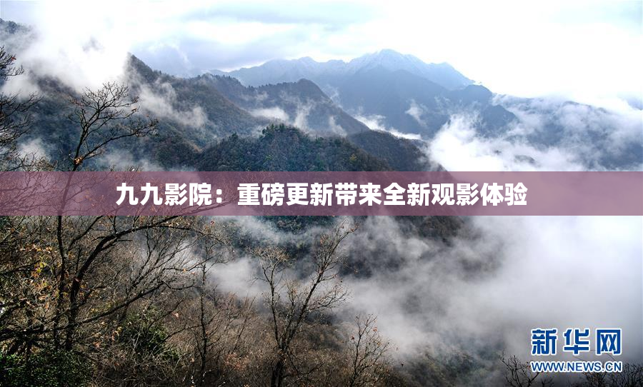 九九影院：重磅更新带来全新观影体验