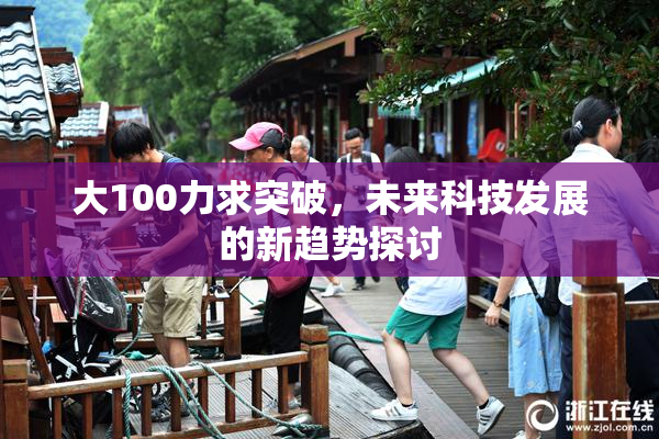 大100力求突破，未来科技发展的新趋势探讨