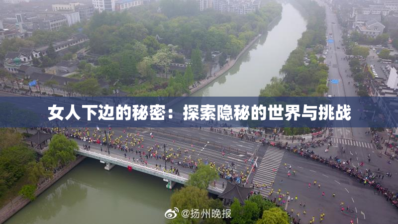 女人下边的秘密：探索隐秘的世界与挑战