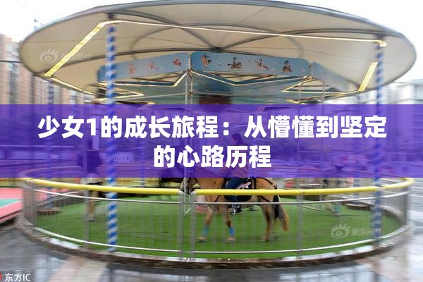 少女1的成长旅程：从懵懂到坚定的心路历程
