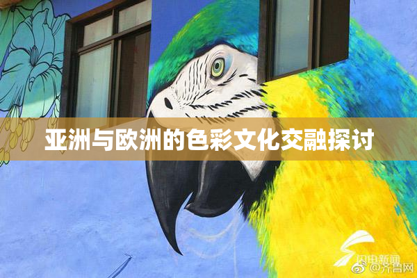 亚洲与欧洲的色彩文化交融探讨
