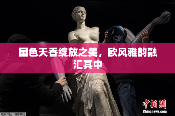 国色天香绽放之美，欧风雅韵融汇其中