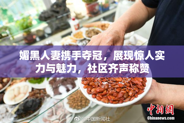 媚黑人妻携手夺冠，展现惊人实力与魅力，社区齐声称赞
