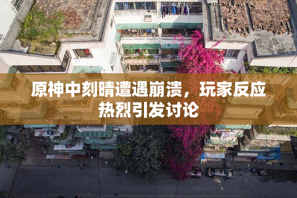 原神中刻晴遭遇崩溃，玩家反应热烈引发讨论