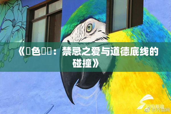 《黃色亂倫：禁忌之爱与道德底线的碰撞》