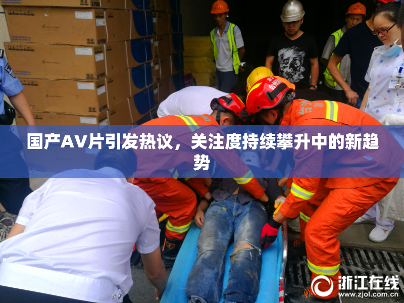 国产AV片引发热议，关注度持续攀升中的新趋势