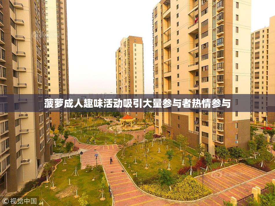 菠萝成人趣味活动吸引大量参与者热情参与