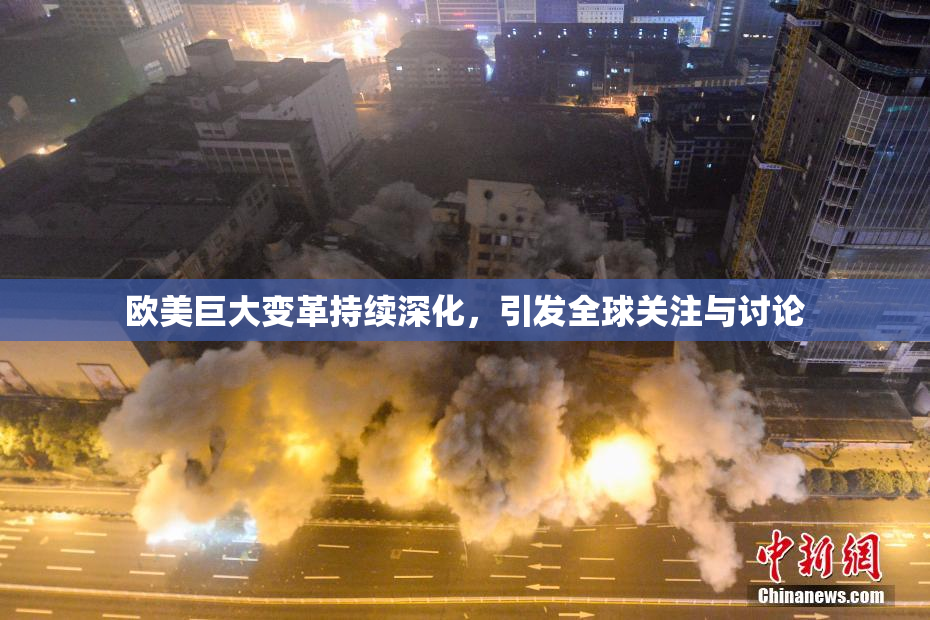 欧美巨大变革持续深化，引发全球关注与讨论