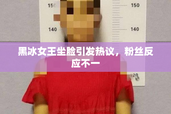 黑冰女王坐脸引发热议，粉丝反应不一