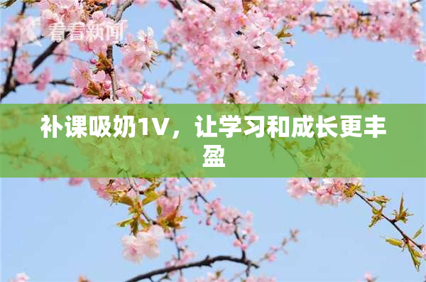 补课吸奶1V，让学习和成长更丰盈